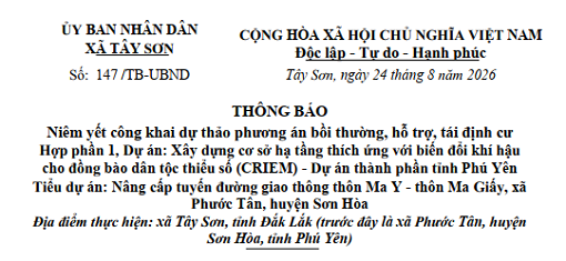 Thông báo niêm yết công khai dự thảo phương án bồi thường, hỗ trợ, tái định cư Hợp phần 1, Dự án: Xây dựng cơ sở hạ tầng thích ứng với biến đổi khí hậu cho đồng bào dân tộc thiểu số (CRIEM) - Dự án thành phần tỉnh Phú Yên Tiểu dự án: Nâng cấp tuyến đường giao thông thôn Ma Y - thôn Ma Giấy, xã Phước Tân, huyện Sơn Hòa Địa điểm thực hiện: xã Tây Sơn, tỉnh Đắk Lắk (trước đây là xã Phước Tân, huyện Sơn Hòa, tỉnh Phú Yên)